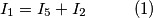 I_1 = I_5 + I_2\hspace{1cm}(1) I_1 = I_5 + I_2\hspace{1cm}(1)