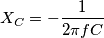X_C = - {1 \over 2\pi f C