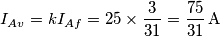 I_{Av}=kI_{Af}=25\times \frac{3}{31}=\frac{75}{31}\,\text{A} I_{Av}=kI_{Af}=25\times \frac{3}{31}=\frac{75}{31}\,\text{A}