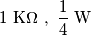 1\ \text{K}\Omega\ ,\ \frac{1}{4}\ \text{W} 1\ \text{K}\Omega\ ,\ \frac{1}{4}\ \text{W}