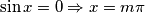 \sin x = 0\Rightarrow x = m\pi \sin x = 0\Rightarrow x = m\pi