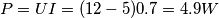P = UI = (12 - 5)0.7 = 4.9{\rm{ }}W