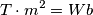 T \cdot m^{2}=Wb T \cdot m^{2}=Wb