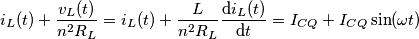 i_{L}(t)+\frac{v_{L}(t)}{n^{2}R_{L}}=i_{L}(t)+\frac{L}{n^2R_L}\frac{\text{d} i_{L}(t)}{\mathrm{d} t}=I_{CQ}+I_{CQ}\sin(\omega t)
