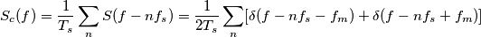 S_c(f)=\frac{1}{T_s}\sum_nS(f-nf_s)=\frac{1}{2T_s}\sum_n[\delta(f-nf_s-f_m)+\delta(f-nf_s+f_m)]