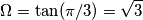 \Omega=\tan(\pi/3)=\sqrt{3} \Omega=\tan(\pi/3)=\sqrt{3}