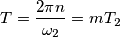 T = \frac{ 2\pi n}{\omega_2} = mT_2 T = \frac{ 2\pi n}{\omega_2} = mT_2