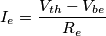 I_e = \frac{V_{th} - V_{be}}{R_e}
