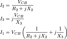 \begin{align}
  & {{I}_{2}}=\frac{{{V}_{CB}}}{{{R}_{2}}+j{{X}_{2}}} \\ 
 & {{I}_{3}}=j\frac{{{V}_{CB}}}{{{X}_{3}}} \\ 
 & {{I}_{1}}={{V}_{CB}}\left( \frac{1}{{{R}_{2}}+j{{X}_{2}}}+j\frac{1}{{{X}_{3}}} \right) \\ 
\end{align}
