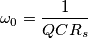 \[\omega _{0}=\frac{1}{QCR_{s}}\]