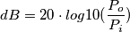 dB = 20 \cdot log10(\frac{P_o}{P_i}) dB = 20 \cdot log10(\frac{P_o}{P_i})