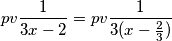 pv \frac{1}{3x-2} = pv \frac{1}{3(x-\frac{2}{3})}