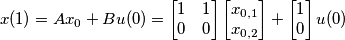 x(1)=Ax_0+Bu(0)=\begin{bmatrix}1 & 1 \\ 0 & 0\end{bmatrix}\begin{bmatrix}x_{0,1} \\ x_{0,2} \end{bmatrix}+\begin{bmatrix}1 \\ 0\end{bmatrix}u(0) x(1)=Ax_0+Bu(0)=\begin{bmatrix}1 & 1 \\ 0 & 0\end{bmatrix}\begin{bmatrix}x_{0,1} \\ x_{0,2} \end{bmatrix}+\begin{bmatrix}1 \\ 0\end{bmatrix}u(0)