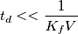 t_d << \frac{1}{K_f V}