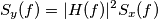 S_y(f)= |H(f)|^2 S_x(f)