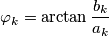 \varphi _k=\arctan \frac{b_k}{a_k} \varphi _k=\arctan \frac{b_k}{a_k}