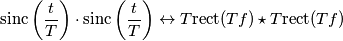 \text{sinc}\left (\frac{t}{T}  \right )\cdot \text{sinc}\left (\frac{t}{T}  \right )\leftrightarrow T\text{rect}(Tf)\star T\text{rect}(Tf)