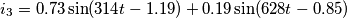i_{3}=0.73\sin (314t-1.19)+0.19\sin (628t-0.85) i_{3}=0.73\sin (314t-1.19)+0.19\sin (628t-0.85)