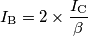 I_\text{B} = 2 \times {I_\text{C} \over \beta}