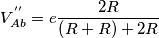 \[V_{Ab}^{''}= e \frac{2R}{\left ( R+R \right )+2R}\]