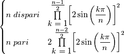 \begin{cases}n\; dispari & \overset{{\textstyle \frac{n-1}{2}}}{\underset{{\textstyle k=1}}{\prod}}{\displaystyle \left[2\sin\left(\frac{k\pi}{n}\right)\right]^{2}}\\n\; pari & 2\overset{{\textstyle \frac{n-2}{2}}}{\underset{{\textstyle k=1}}{\prod}}{\displaystyle \left[2\sin\left(\frac{k\pi}{n}\right)\right]^{2}}\end{cases}