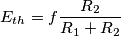 E_{th}=f\frac{R_2}{R_1+R_2} E_{th}=f\frac{R_2}{R_1+R_2}