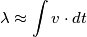 \lambda \approx \int{v \cdot dt}