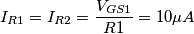 I_{R1} = I_{R2} = \frac{V_{GS1}}{R1} = 10\mu A