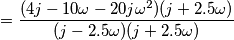 = \frac{(4j - 10\omega - 20j\omega^2)(j+2.5\omega)}{(j-2.5\omega)(j+2.5\omega)} = \frac{(4j - 10\omega - 20j\omega^2)(j+2.5\omega)}{(j-2.5\omega)(j+2.5\omega)}