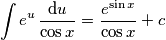 \int e^{u} \, {\text{d}u \over \cos x}= {e^{\sin x} \over \cos x} + c \int e^{u} \, {\text{d}u \over \cos x}= {e^{\sin x} \over \cos x} + c
