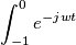 \int_{-1}^{0} e^{-jwt}