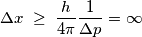 \Delta x\; \geq \; \frac{h}{4\pi }\frac{1}{\Delta p}=\infty \Delta x\; \geq \; \frac{h}{4\pi }\frac{1}{\Delta p}=\infty