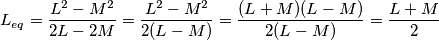 L_{eq}=\frac{L^2-M^2}{2L-2M}=\frac{L^2-M^2}{2(L-M)}=\frac{(L+M)(L-M)}{2(L-M)}=\frac{L+M}{2} L_{eq}=\frac{L^2-M^2}{2L-2M}=\frac{L^2-M^2}{2(L-M)}=\frac{(L+M)(L-M)}{2(L-M)}=\frac{L+M}{2}