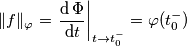 \|f\|_\varphi=\left.\frac{\text{d}\,\Phi}{\text{d}t}\right|_{t\rightarrow t_0^-}=\varphi(t_0^-)