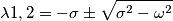 \lambda 1,2=-\sigma \pm \sqrt{\sigma ^2-\omega ^2}