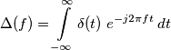 \Delta (f) = \int\limits_{-\infty}^{\infty}\delta(t) \ e^{-j2\pi ft } \, dt \Delta (f) = \int\limits_{-\infty}^{\infty}\delta(t) \ e^{-j2\pi ft } \, dt