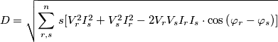 D=\sqrt{\sum_{r,s}^{n}\left s[ V_r^2 I_s^2+ V_s^2  I_r^2 -2V_rV_sI_rI_s\cdot \cos \left ( \varphi _r-\varphi _s \right )  \right ]}