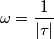\omega=\frac{1}{|\tau|}