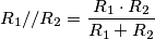 R_1 // R_2 = \frac{R_1 \cdot R_2}{R_1 + R_2} R_1 // R_2 = \frac{R_1 \cdot R_2}{R_1 + R_2}
