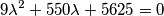 9\lambda^2+550\lambda+5625=0 9\lambda^2+550\lambda+5625=0