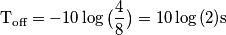 \text{T}_{\text{off}}=-10\log{\big(\frac{4}{8}\big)}=10\log{(2)}\text{s}