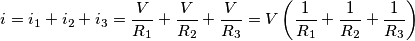 i=i_{1}+i_{2}+i_{3}=\frac{V}{R_{1}}+\frac{V}{R_{2}}+\frac{V}{R_{3}}=V\left ( \frac{1}{R_{1}}+ \frac{1}{R_{2}}+\frac{1}{R_{3}}\right )