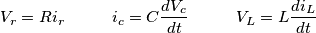 V_r=Ri_r \hspace{1cm} i_c = C \frac{dV_c}{dt} \hspace{1cm} V_L = L \frac{di_L}{dt} V_r=Ri_r \hspace{1cm} i_c = C \frac{dV_c}{dt} \hspace{1cm} V_L = L \frac{di_L}{dt}
