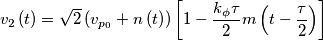 v_{2}\left( t \right)=\sqrt{2}\left( v_{p_{0}}+n\left( t \right) \right)\left[ 1-\frac{k_{\phi }\tau }{2}m\left( t-\frac{\tau }{2} \right) \right]