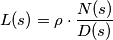 L(s) =\rho \cdot \frac{ N(s)}{D(s)}