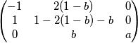 \begin{pmatrix} -1 & 2(1-b) & 0 \\ 1 & 1-2(1-b)-b & 0 \\ 0 & b & a \end{pmatrix}