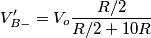 V_{B-}^ \prime=V_o \frac{R/2}{R/2+10R} V_{B-}^ \prime=V_o \frac{R/2}{R/2+10R}