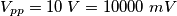 V_{pp}=10 \; V=10000 \; mV V_{pp}=10 \; V=10000 \; mV