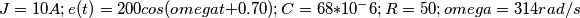 J=10A; e(t)=200cos(omegat+0.70); C= 68*10^-6;R=50; omega=314 rad/s