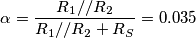 \alpha=\frac{R_1//R_2}{R_1//R_2+R_S}=0.035